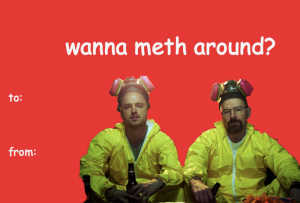 Breaking Bad Valentine’s Day Meme Card – “Wanna Meth Around”