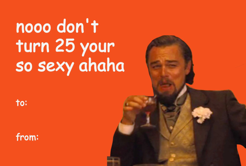 Leonardo DiCaprio Valentine’s Day Meme Card – “No, Don’t Turn 25… You’re So Sexy”